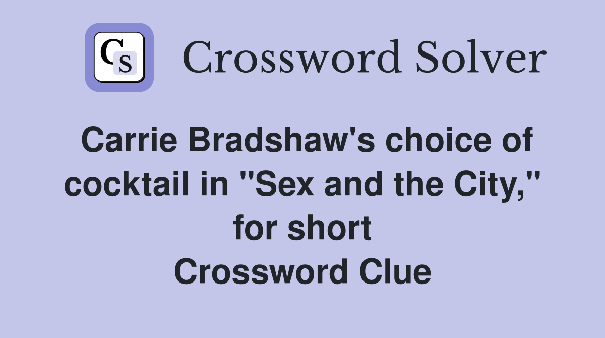 Carrie Bradshaw's choice of cocktail in "Sex and the City," for short